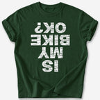 Is My Bike OK? T-Shirt — Forest Green