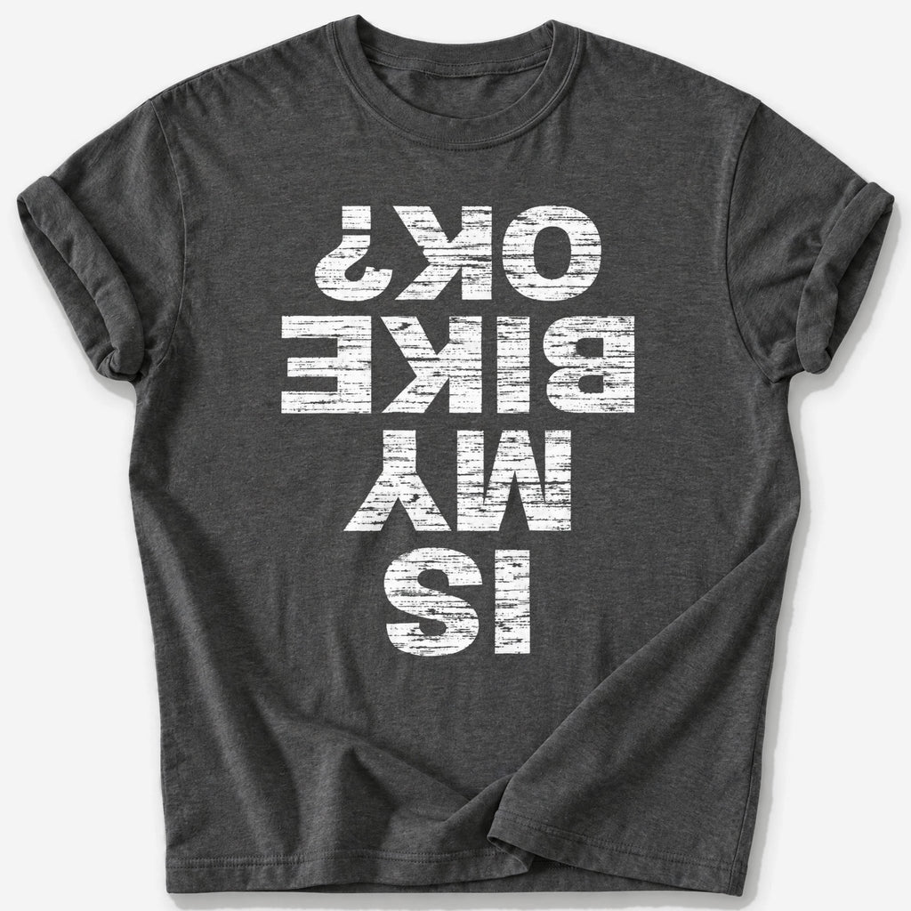 Is My Bike OK? T-Shirt — Dark Heather