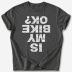 Is My Bike OK? T-Shirt — Dark Heather