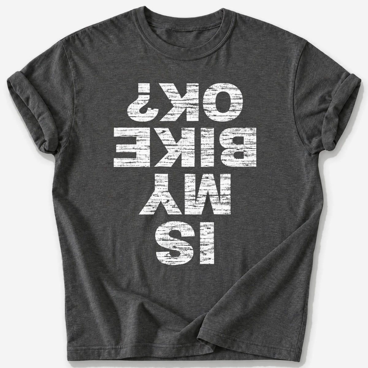 Is My Bike OK? T-Shirt — Dark Heather